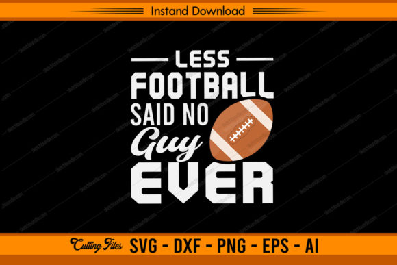 Less Football Said No Guy Ever Graphics & Crafts