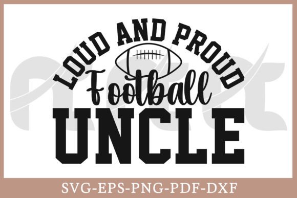 Loud and Proud Football Uncle SVG Graphics for Crafts